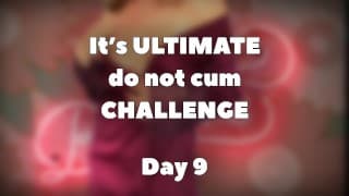 ULTIMATE do not cum CHALLENGE - 第 9 天