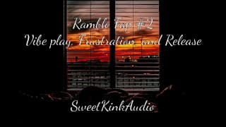 Ramble Fap #2 - 氛围、挫折和释放 - SweetKinkAudio