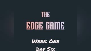 The Edge Game Week One Day Six