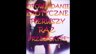 OPOWIADANIE EROTYCZNE ''PIERWSZY RAZ PRZEZ SKYPE'