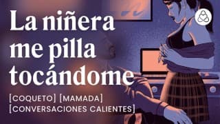 Me follo con la niñera cuando me pilla masturbándome [relatos para tocarme]