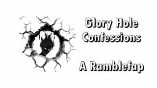 Glory Hole Confessions - A Ramblefap