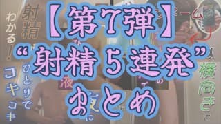 【射精＆まとめ】今までの射精シーンを５連発まとめてみた～その７～