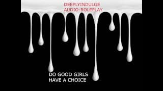 DO GOOD GIRLS REALLY HAVE A CHOICE (AUDIO PORN) ROLEPLAY ASMR JOI INTENSE GOOD GIRL TRAINING