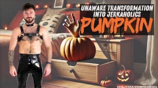 unaware transformation into jerkaholics pumpkin